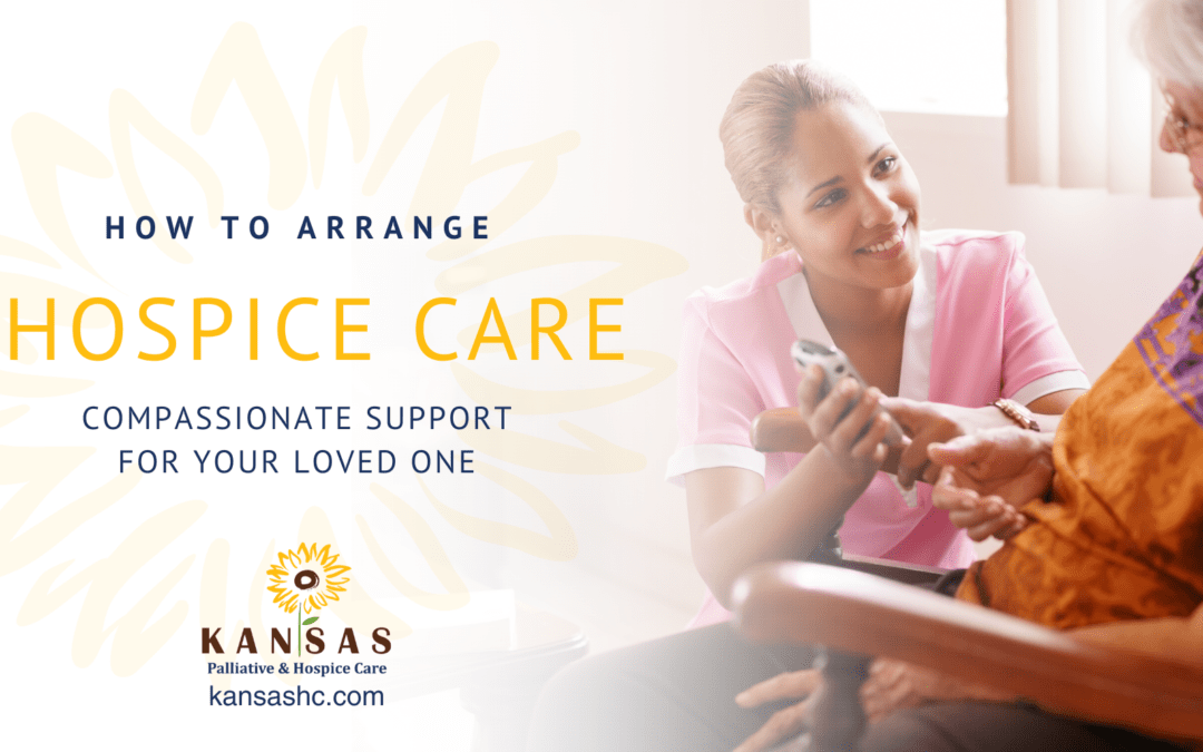 How to Arrange Hospice Care: Compassionate Support For Your Loved One